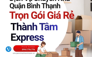 Dịch Vụ Chuyển Nhà Quận Bình Thạnh Trọn Gói Giá Rẻ | Thành Tâm Express